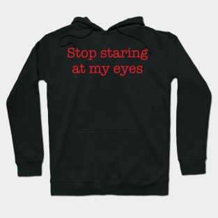 Stop Staring At My Eyes -r Hoodie